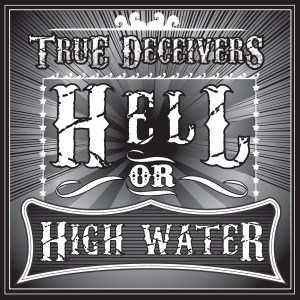 Second Sitting: True Deceivers' follow-up album Hell or High Water, from 2012